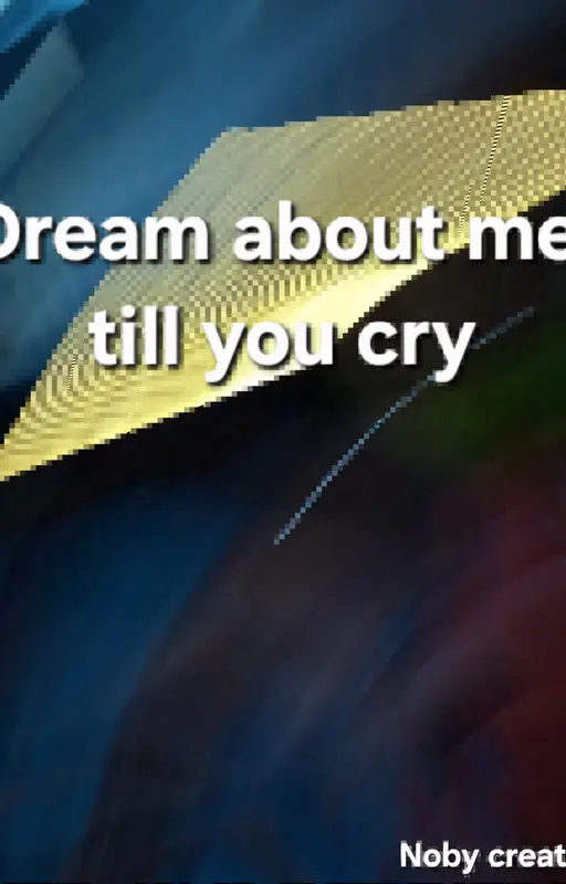 Dream about me till you cry