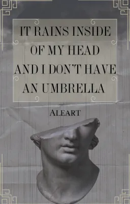 It rains inside of my head and I don't have an umbrella.