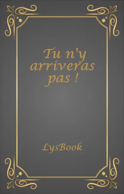Tu n'y arriveras pas !