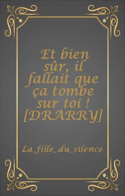 Et bien sûr, il fallait que ça tombe sur toi ! [DRARRY]