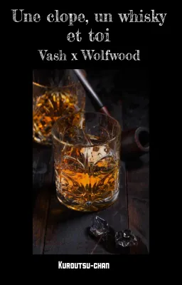 UNE CLOPE, UN WHISKY ET TOI || vashwood