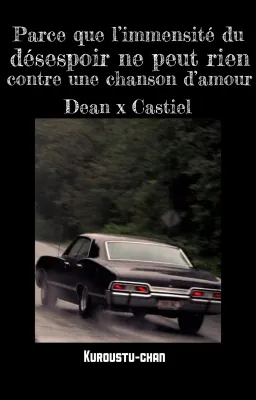PARCE QUE L'IMMENSITE DU DESESPOIR NE PEUT RIEN CONTRE UNE CHANSON D'AMOUR || destiel