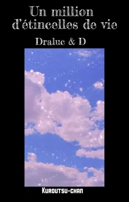 UN MILLION D'ETINCELLES DE VIE || Draluc & D
