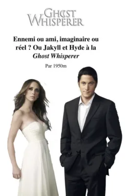 Ennemi ou ami, imaginaire ou réel ? Ou Jakyll et Hyde à la Ghost Whisperer
