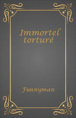 Immortel torturé