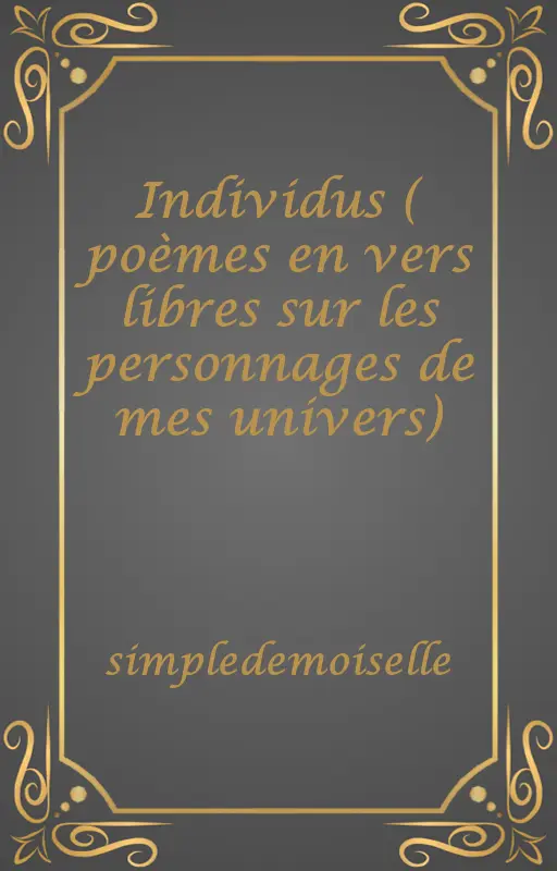 Individus ( poèmes en vers libres sur les personnages de mes univers)
