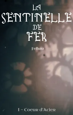 La Sentinelle de Fer - Cœur d'Acier - TOME 1