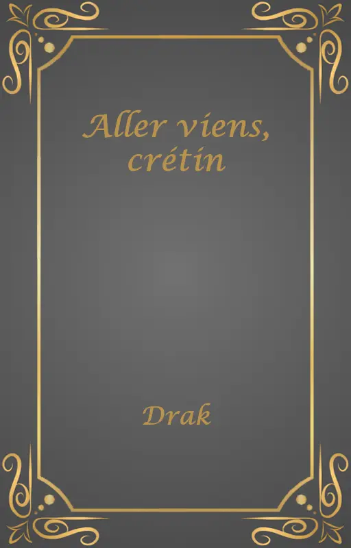 Aller viens, crétin
