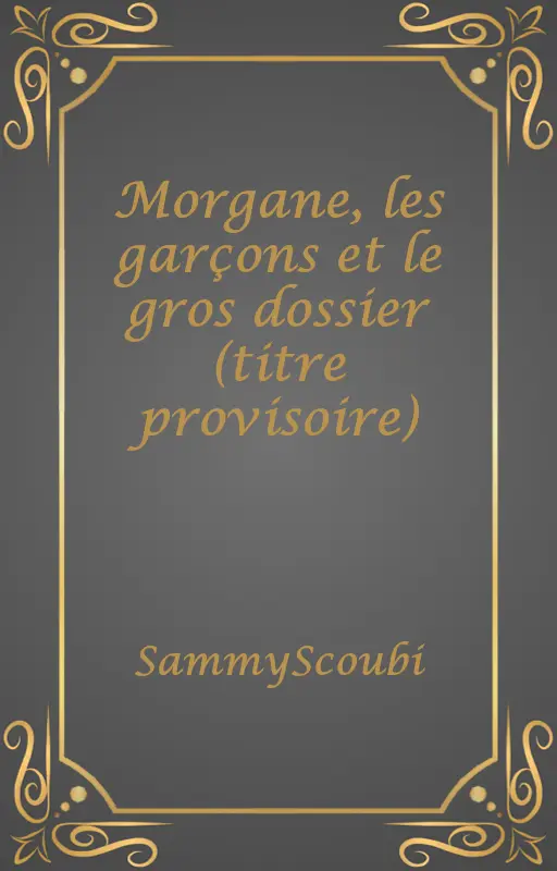 Morgane, les garçons et le gros dossier (titre provisoire)
