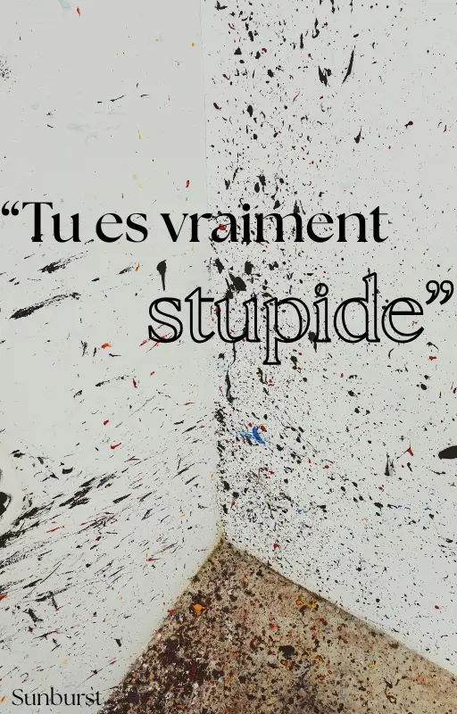 « Tu es vraiment stupide »