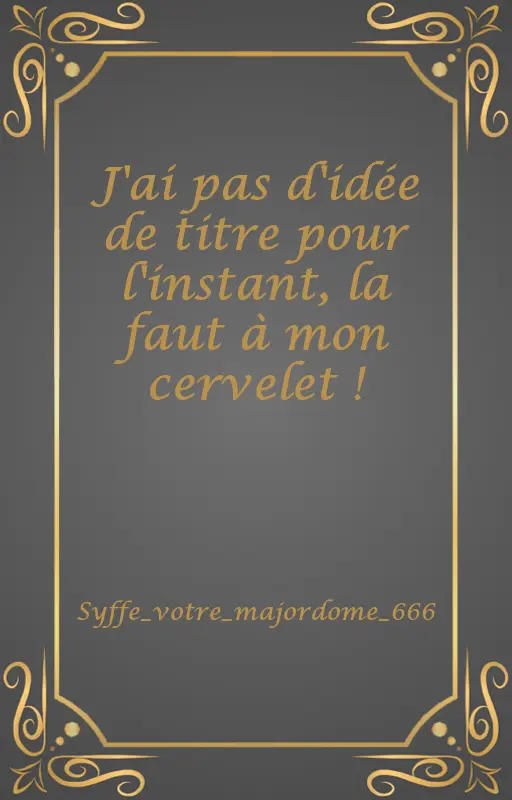 J'ai pas d'idée de titre pour l'instant, la faut à mon cervelet !