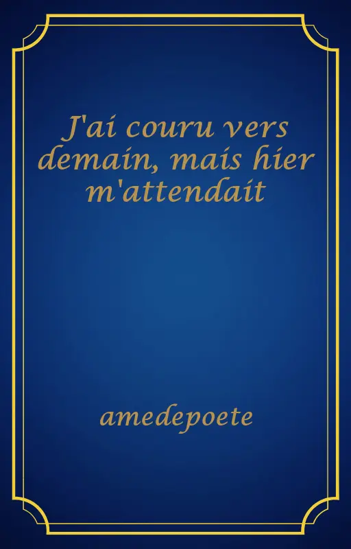 J'ai couru vers demain, mais hier m'attendait