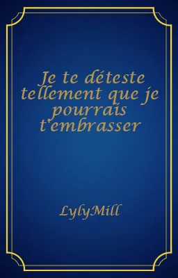 Je te déteste tellement que je pourrais t'embrasser