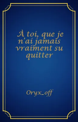 À toi, que je n’ai jamais vraiment su quitter