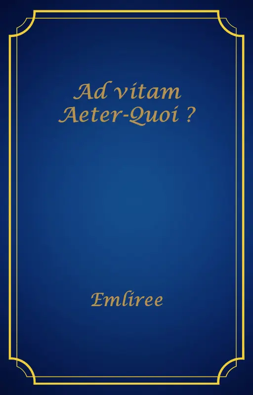 Ad vitam Aeter-Quoi ?