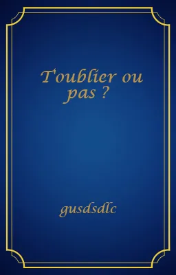 T'oublier ou pas ?