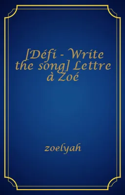 [Défi - Write the song] Lettre à Zoé