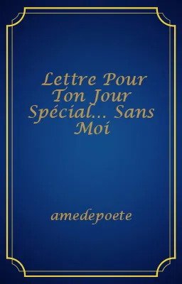 Lettre Pour Ton Jour Spécial… Sans Moi
