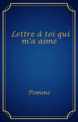 Lettre à toi qui m'a aimé