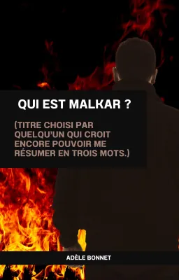 Qui est Malkar ? (Titre choisi par quelqu’un qui croit encore pouvoir me résumer en trois mots.)