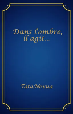 Dans l'ombre, il agit...
