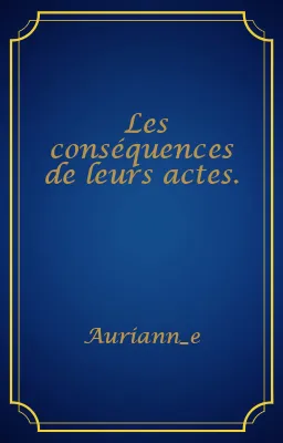 Les conséquences de leurs actes.