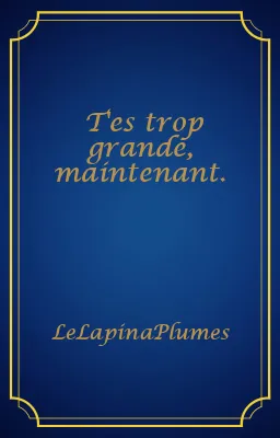 T'es trop grande, maintenant.