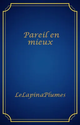 Pareil en mieux