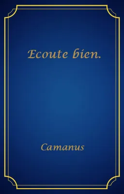Ecoute bien.