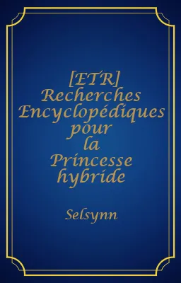 [ETR] Recherches Encyclopédiques pour la Princesse hybride