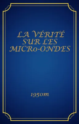 LA VÉRITÉ SUR LES MICR0-ONDES