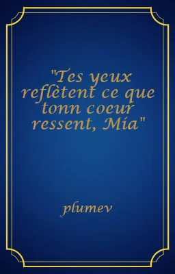 "Tes yeux reflètent ce que tonn coeur ressent, Mia"