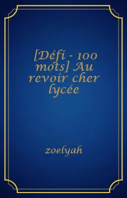 [Défi - 100 mots] Au revoir cher lycée
