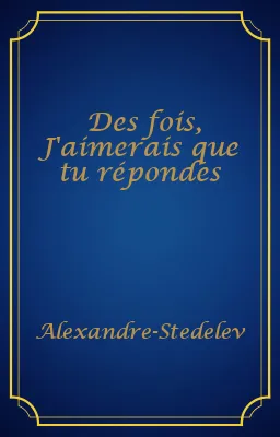 Des fois, J'aimerais que tu répondes