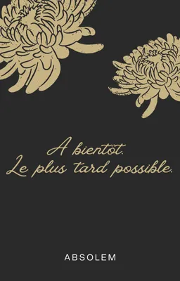 À bientôt. Le plus tard possible.