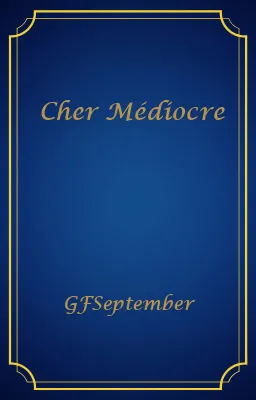 Cher Médiocre