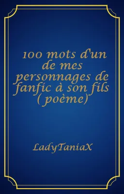 100 mots d'un de mes personnages de fanfic à son fils ( poème)