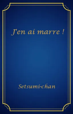 J'en ai marre !
