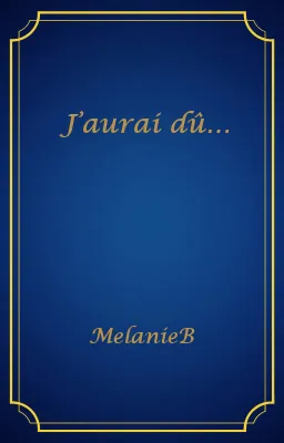 J’aurai dû…