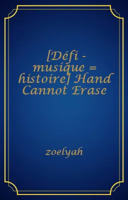 [Défi - musique = histoire] Hand Cannot Erase