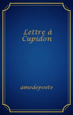 Lettre à Cupidon