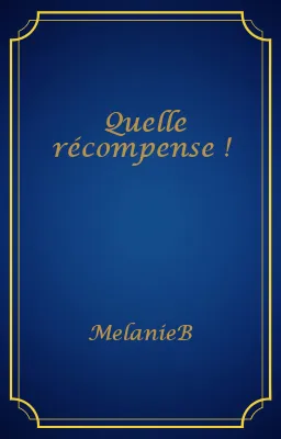Quelle récompense !