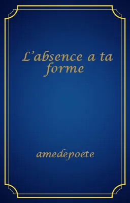 L’absence a ta forme