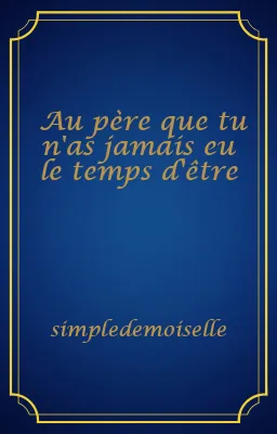 Au père que tu n'as jamais eu le temps d'être
