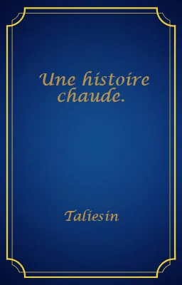 Une histoire chaude.