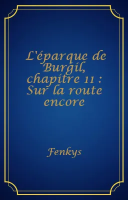 L'éparque de Burgil, chapitre 11 : Sur la route encore