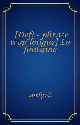[Défi - phrase trop longue] La fontaine