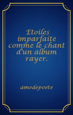Etoiles imparfaite comme le chant d'un album rayer.