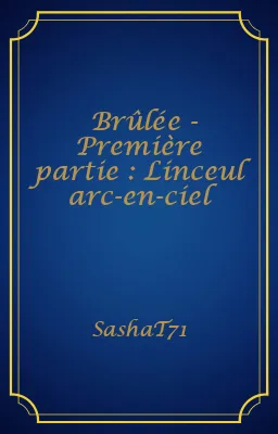 Brûlée - Première partie : Linceul arc-en-ciel