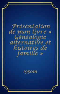 Présentation de mon livre « Généalogie alternative et histoires de famille »
